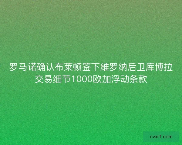 罗马诺确认布莱顿签下维罗纳后卫库博拉交易细节1000欧加浮动条款